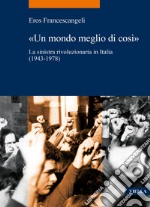 «Un mondo meglio di così»: La sinistra rivoluzionaria in Italia (1943-1978). E-book. Formato EPUB ebook