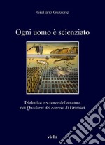 Ogni uomo è scienziato: Dialettica e scienze della natura nei Quaderni del carcere di Gramsci. E-book. Formato PDF ebook