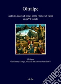 Oltralpe: Acteurs, idées et livres entre France et Italie au XVIe siècle. E-book. Formato PDF ebook di Autori Vari