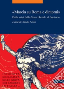 «Marcia su Roma e dintorni»: Dalla crisi dello Stato liberale al fascismo. E-book. Formato PDF ebook di Autori Vari