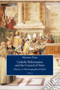 Catholic Reformation and the Council of Trent: History or Historiographical Myth?. E-book. Formato PDF ebook di Massimo Firpo