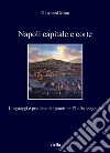 Napoli capitale e corte: Linguaggi e pratiche dei poteri nell’Italia spagnola. E-book. Formato PDF ebook