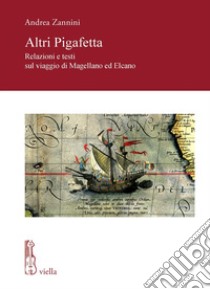 Altri Pigafetta: Relazioni e testi sul viaggio di Magellano ed Elcano. E-book. Formato PDF ebook di Andrea Zannini