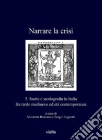 Narrare la crisi: 3. Storia e storiografia in Italia fra tardo medioevo ed età contemporanea. E-book. Formato PDF ebook di Autori Vari