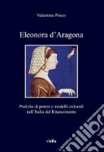 Eleonora d’Aragona: Pratiche di potere e modelli culturali nell’Italia del Rinascimento. E-book. Formato EPUB