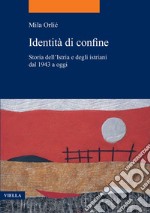 Identità di confine: Storia dell’Istria e degli istriani dal 1943 a oggi. E-book. Formato EPUB