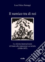 Il nemico tra di noi: La sinistra internazionale di fronte alle repressioni sovietiche (1918-1957). E-book. Formato PDF ebook