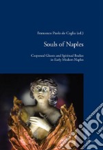 Souls of Naples: Corporeal Ghosts and Spiritual Bodies in Early Modern Naples. E-book. Formato PDF ebook