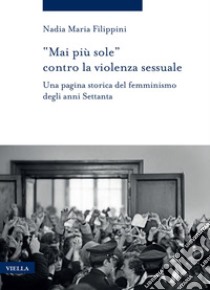 “Mai più sole” contro la violenza sessuale: Una pagina storica del femminismo degli anni Settanta. E-book. Formato EPUB ebook di Nadia Maria Filippini