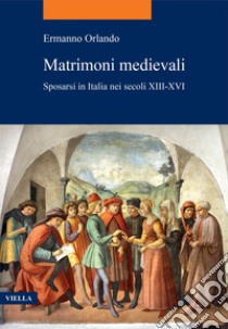 Matrimoni medievali: Sposarsi in Italia nei secoli XIII-XVI. E-book. Formato EPUB ebook di Ermanno Orlando