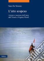 L’atto sospeso: Azione e inazione dell’eroe dall’Iliade a Virginia Woolf. E-book. Formato PDF ebook