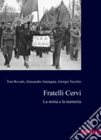 Fratelli Cervi: La storia e la memoria. E-book. Formato PDF ebook di Toni Rovatti