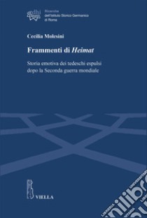 Frammenti di Heimat: Storia emotiva dei tedeschi espulsi dopo la Seconda guerra mondiale. E-book. Formato EPUB ebook di Cecilia Molesini