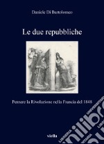 Le due repubbliche: Pensare la Rivoluzione nella Francia del 1848. E-book. Formato PDF