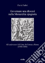 Governare una diocesi nella Monarchia spagnola: Gli arcivescovi di Lima, la Corona e Roma (1541-1606). E-book. Formato PDF