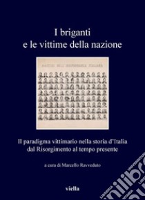 I briganti e le vittime della nazione: Il paradigma vittimario nella storia d’Italia, dal Risorgimento al tempo presente. E-book. Formato PDF ebook di Autori Vari