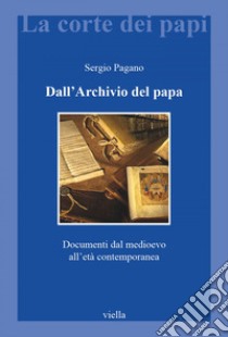 Dall’Archivio del papa: Documenti dal medioevo all’età contemporanea. E-book. Formato PDF ebook di Sergio Pagano