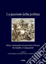 Le passioni della politica: Storia, storiografia ed emozioni a Firenze fra Quattro e Cinquecento. E-book. Formato PDF ebook