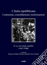 L’Italia repubblicana. Costruzione, consolidamento, trasformazioni: 2. La crisi degli equilibri (1967-1988). E-book. Formato PDF ebook