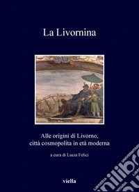 La Livornina: Alle origini di Livorno, città cosmopolita in età moderna. E-book. Formato PDF ebook