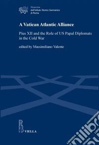 A Vatican Atlantic Alliance: Pius XII and the Role of US Papal Diplomats in the Cold War. E-book. Formato PDF ebook