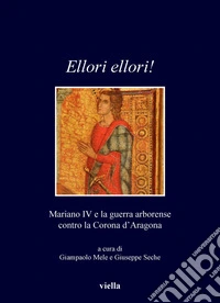 Ellori ellori!: Mariano IV e la guerra arborense contro la Corona d’Aragona. E-book. Formato PDF ebook