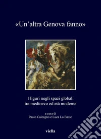 «Un’altra Genova fanno»: I liguri negli spazi globali tra medioevo ed età moderna. E-book. Formato PDF ebook