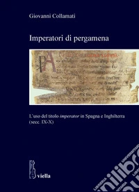 Imperatori di pergamena: L’uso del titolo imperator in Spagna e Inghilterra (secc. IX-X). E-book. Formato PDF ebook