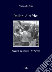 Italiani d’Africa: Racconti del ritorno (1940-2024). E-book. Formato PDF ebook