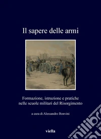 Il sapere delle armi: Formazione, istruzioni e pratiche nelle scuole militari del Risorgimento. E-book. Formato PDF ebook
