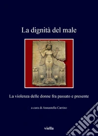 La dignità del male: La violenza delle donne fra passato e presente. E-book. Formato PDF ebook