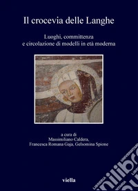Il crocevia delle Langhe: Luoghi, committenza e circolazione di modelli in età moderna. E-book. Formato PDF ebook