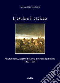 L’esule e il cacicco: Risorgimento, guerra indigena e repubblicanesimo (1852-1861). E-book. Formato PDF ebook