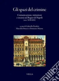 Gli spazi del crimine: Comunicazione, istituzioni e società nel Regno di Napoli (secc. XVII-XIX). E-book. Formato PDF ebook