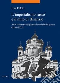 L’imperialismo russo e il mito di Bisanzio: Arte, scienza e religione al servizio del potere (1801-2025). E-book. Formato PDF ebook