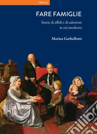 Fare famiglie: Storie di affidi e di adozioni in età moderna. E-book. Formato PDF ebook