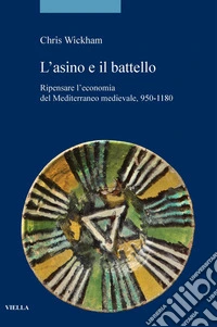 L’asino e il battello: Ripensare l’economia del Mediterraneo medievale, 950-1180. E-book. Formato PDF ebook