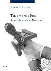 Tra ombre e luce: Donne e fotografia nel Novecento. E-book. Formato PDF ebook