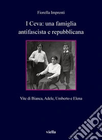 I Ceva: una famiglia antifascista e repubblicana: Vite di Bianca, Adele, Umberto e Elena. E-book. Formato PDF ebook