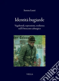 Identità bugiarde: Vagabondi, repressione, resilienza nell’Ottocento asburgico. E-book. Formato PDF ebook