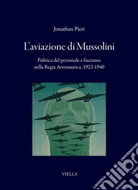 L’aviazione di Mussolini: Politica del personale e fascismo nella Regia Aeronautica, 1923-1940. E-book. Formato PDF ebook
