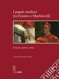 I papati medicei tra Erasmo e Machiavelli: Religione, politica, cultura. E-book. Formato PDF ebook