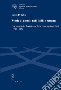 Storie di gesuiti nell’Italia occupata: Con estratti dai diari di casa della Compagnia di Gesù (1943-1945). E-book. Formato PDF ebook