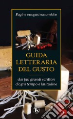 Guida letteraria del gusto: Pagine enogastronomiche dai più grandi scrittori d'ogni tempo e latitudine. E-book. Formato EPUB ebook