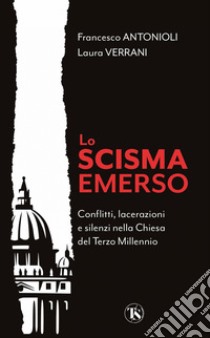 Lo scisma emerso: Conflitti, lacerazioni e silenzi nella Chiesa del Terzo Millennio. E-book. Formato EPUB ebook di Francesco Antonioli