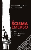 Lo scisma emerso: Conflitti, lacerazioni e silenzi nella Chiesa del Terzo Millennio. E-book. Formato EPUB ebook di Francesco Antonioli