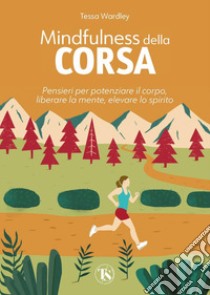 Mindfulness della corsa: Pensieri per potenziare il corpo, liberare la mente, elevare lo spirito. E-book. Formato PDF ebook di Tessa Wardley