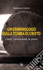 Un criminologo sulla tomba di Cristo: I fatti, i documenti, le prove. E-book. Formato EPUB ebook