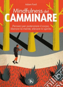 Mindfulness del camminare: Pensieri per potenziare il corpo, liberare la mente, elevare lo spirito. E-book. Formato PDF ebook di Adam Ford