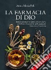 La farmacia di Dio – Nuova Edizione: Antichi rimedi per la salute, il buon umore, la bellezza e la longevità dalla tradizione monastica e francescana. E-book. Formato PDF ebook di Anna Maria Foli